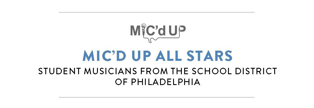 Mic'd Up All Stars Student musicians from the school district of Philadelphia