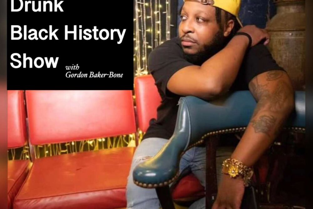 Drunk Black History Show with Gordon Baker-Bone